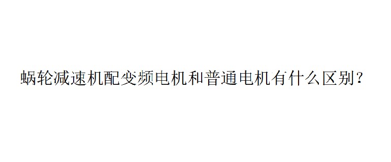 艾思捷技術分享：蝸輪減速機配變頻電機和普通電機有什么區別？
